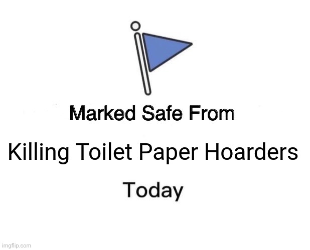 Marked Safe From | Killing Toilet Paper Hoarders | image tagged in memes,marked safe from | made w/ Imgflip meme maker
