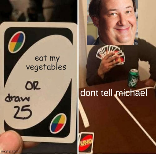 Kevin dos not eat his vegetables | eat my vegetables; dont tell michael | image tagged in memes,uno draw 25 cards | made w/ Imgflip meme maker