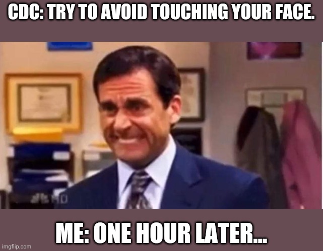 When you need to scratch your nose, but Coronavirus... | CDC: TRY TO AVOID TOUCHING YOUR FACE. ME: ONE HOUR LATER... | image tagged in coronavirus,funny,funny memes | made w/ Imgflip meme maker