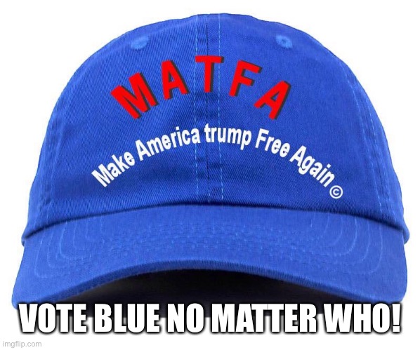 Make America Trump Free Again! | VOTE BLUE NO MATTER WHO! | image tagged in donald trump,trump free america,vote blue,moron,trump virus,matfa | made w/ Imgflip meme maker