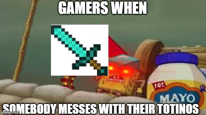 GAMERS WHEN; SOMEBODY MESSES WITH THEIR TOTINOS | image tagged in totinos,gamers,spongebob,war,minecraft,food | made w/ Imgflip meme maker