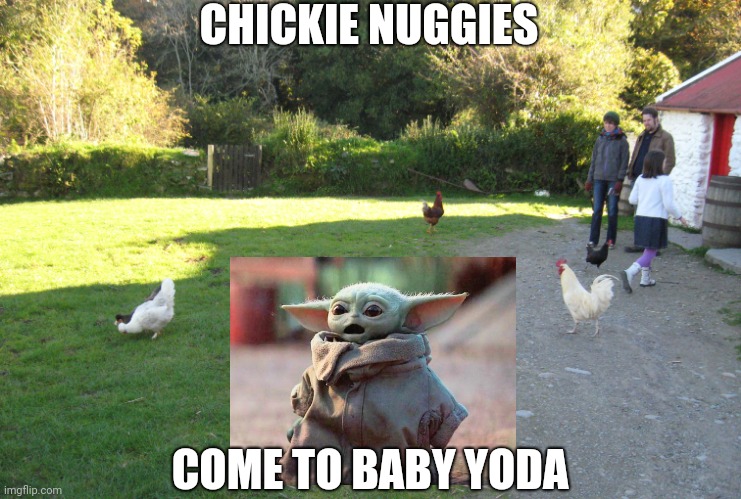 CHICKIE NUGGIES; COME TO BABY YODA | image tagged in baby yoda | made w/ Imgflip meme maker
