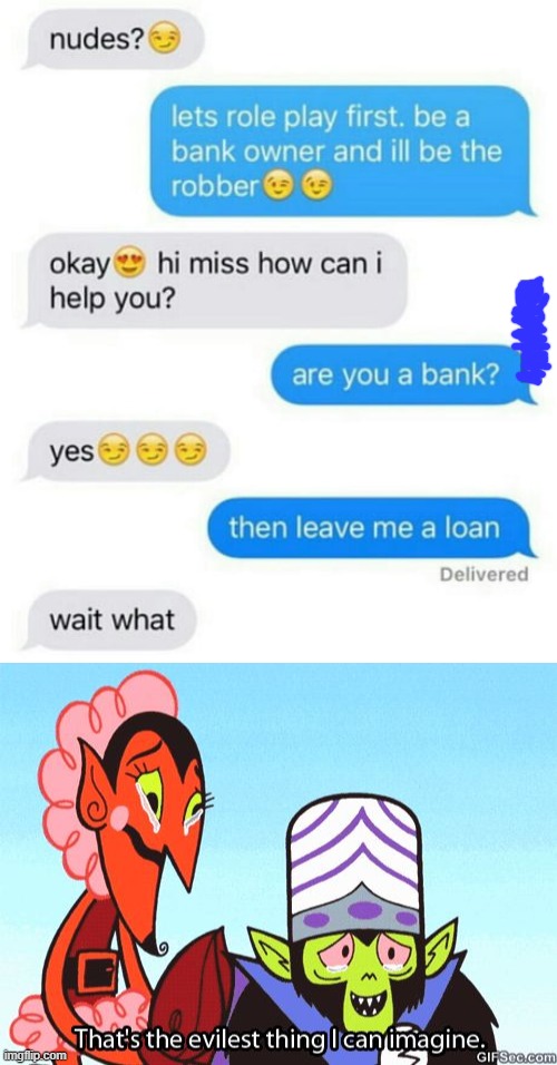 2nd try... | image tagged in that's the evilest thing i can imagine,text,bank,leave me alone,evil,loan | made w/ Imgflip meme maker