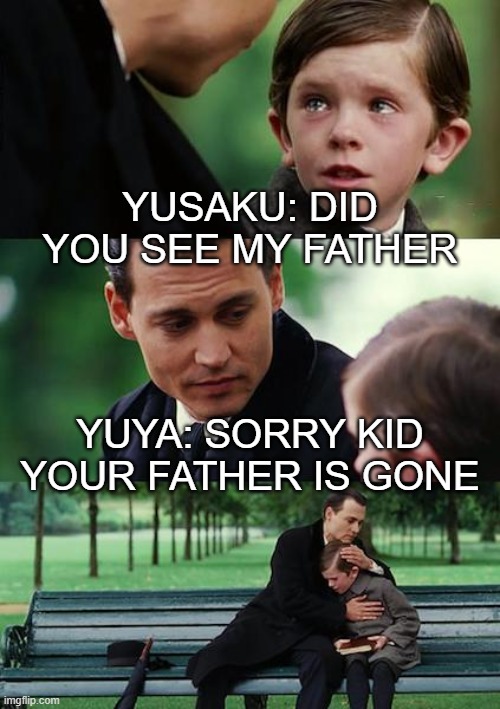 yusaku's father | YUSAKU: DID YOU SEE MY FATHER; YUYA: SORRY KID YOUR FATHER IS GONE | image tagged in yugioh,anime meme | made w/ Imgflip meme maker