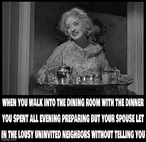 image tagged in bette davis,baby jane,movies,neighbors,dinner,uninvited guests | made w/ Imgflip meme maker