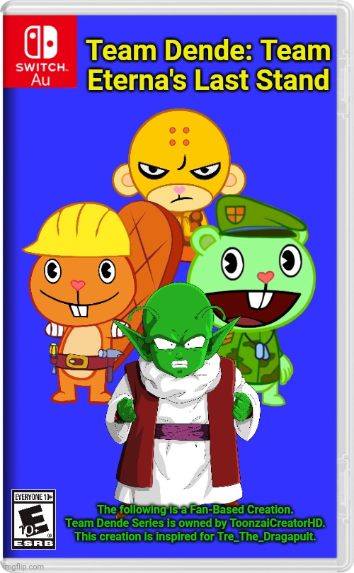 Team Dende 45 (HTF Crossover Game) | Team Dende: Team Eterna's Last Stand; The following is a Fan-Based Creation. Team Dende Series is owned by ToonzaiCreatorHD. This creation is inspired for Tre_The_Dragapult. | image tagged in switch au template,team dende,dende,happy tree friends,dragon ball z,nintendo switch | made w/ Imgflip meme maker