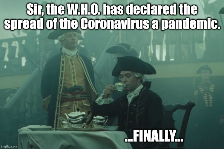 Lord Cutler Beckett | Sir, the W.H.O. has declared the spread of the Coronavirus a pandemic. ...FINALLY... | image tagged in lord cutler beckett | made w/ Imgflip meme maker