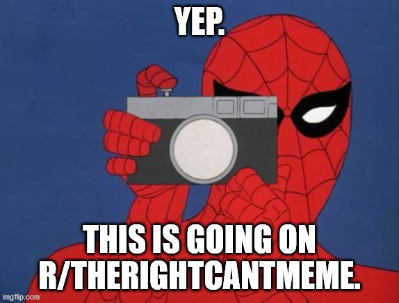 Spiderman Camera Meme | YEP. THIS IS GOING ON R/THERIGHTCANTMEME. | image tagged in memes,spiderman camera,spiderman | made w/ Imgflip meme maker