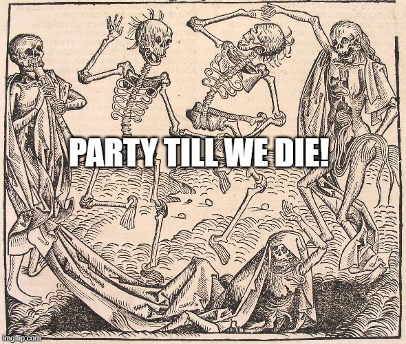 Skeletons party | PARTY TILL WE DIE! | image tagged in party time,partying,funny,skeleton,dance,death | made w/ Imgflip meme maker