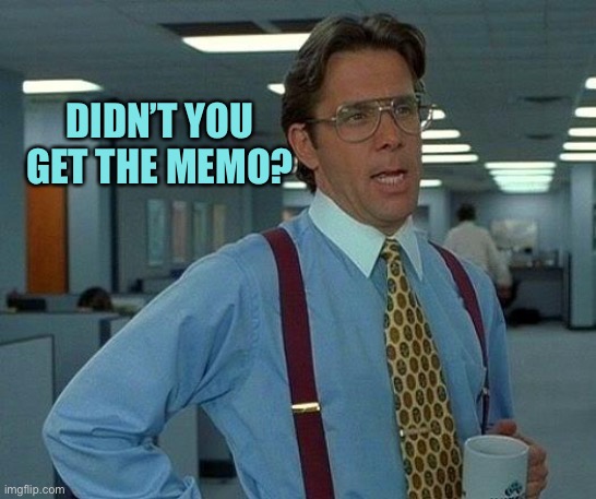 That Would Be Great Meme | DIDN’T YOU GET THE MEMO? | image tagged in memes,that would be great | made w/ Imgflip meme maker