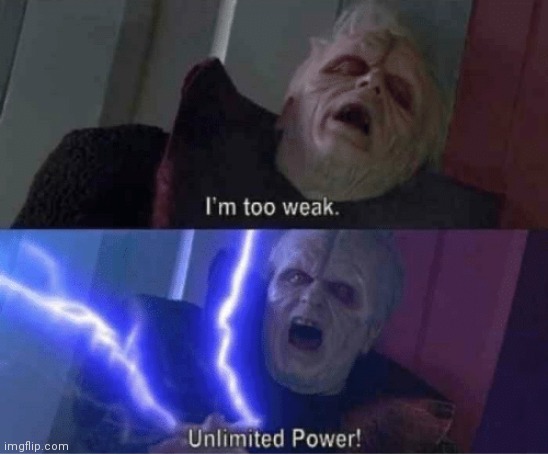 Too weak Unlimited Power | image tagged in too weak unlimited power | made w/ Imgflip meme maker