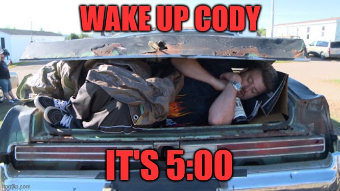 WAKE UP CODY; IT'S 5:00 | image tagged in wake up | made w/ Imgflip meme maker