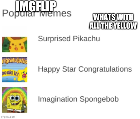IMGFLIP; WHATS WITH ALL THE YELLOW | image tagged in imgflip,no u,no upvotes | made w/ Imgflip meme maker