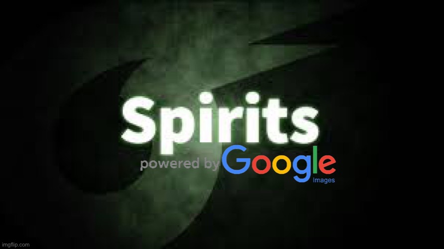Google wants to know your location. | image tagged in google images,spirits | made w/ Imgflip meme maker