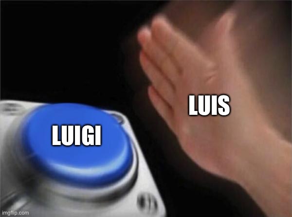 Luis To Luigi | LUIS; LUIGI | image tagged in memes,blank nut button,luis,luigi,name mix | made w/ Imgflip meme maker
