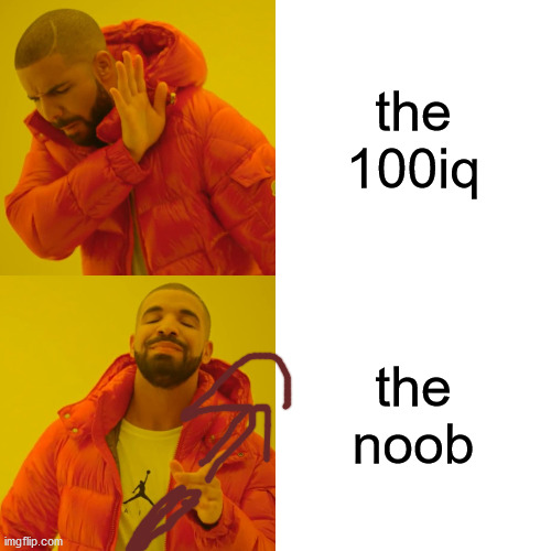 Drake Hotline Bling | the 100iq; the noob | image tagged in memes,drake hotline bling | made w/ Imgflip meme maker