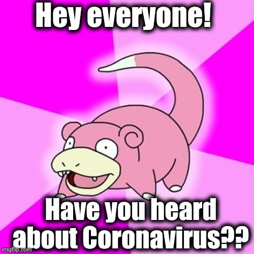 Slowpoke | Hey everyone! Have you heard about Coronavirus?? | image tagged in memes,slowpoke | made w/ Imgflip meme maker