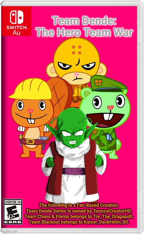 Team Dende 49 (HTF Crossover Game) | Team Dende: The Hero Team War; The following is a Fan-Based Creation. Team Dende Series is owned by ToonzaiCreatorHD. Team Chaos & Eterna belongs to Tre_The_Dragapult. Team Blackout belongs to Kaiser_DankHelm_IIII. | image tagged in switch au template,team dende,dende,dragon ball z,happy tree friends,nintendo switch | made w/ Imgflip meme maker