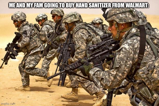 Military  | ME AND MY FAM GOING TO BUY HAND SANITIZER FROM WALMART: | image tagged in military | made w/ Imgflip meme maker