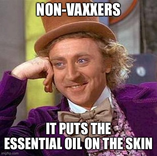 Creepy Condescending Wonka | NON-VAXXERS; IT PUTS THE ESSENTIAL OIL ON THE SKIN | image tagged in memes,creepy condescending wonka | made w/ Imgflip meme maker