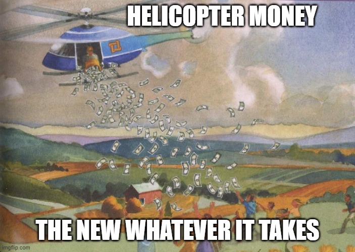 HELICOPTER MONEY; THE NEW WHATEVER IT TAKES | image tagged in politics | made w/ Imgflip meme maker