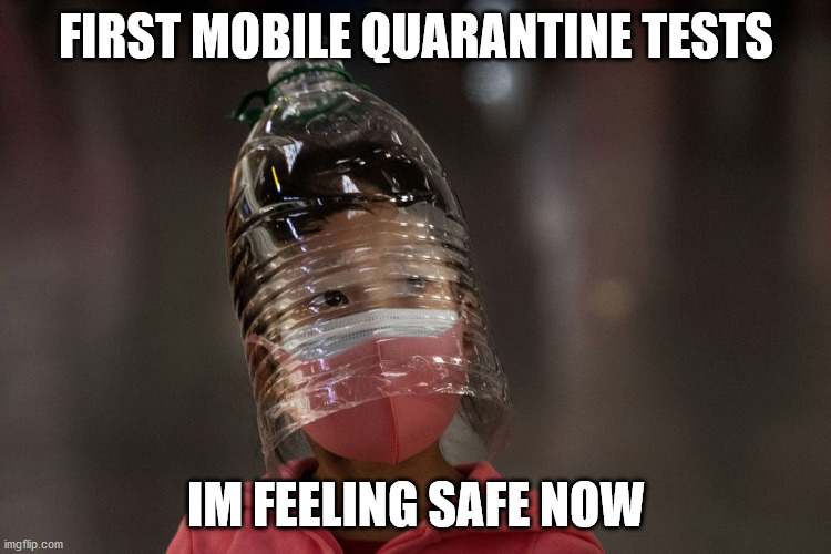 Bottle head | FIRST MOBILE QUARANTINE TESTS; IM FEELING SAFE NOW | image tagged in bottle head | made w/ Imgflip meme maker