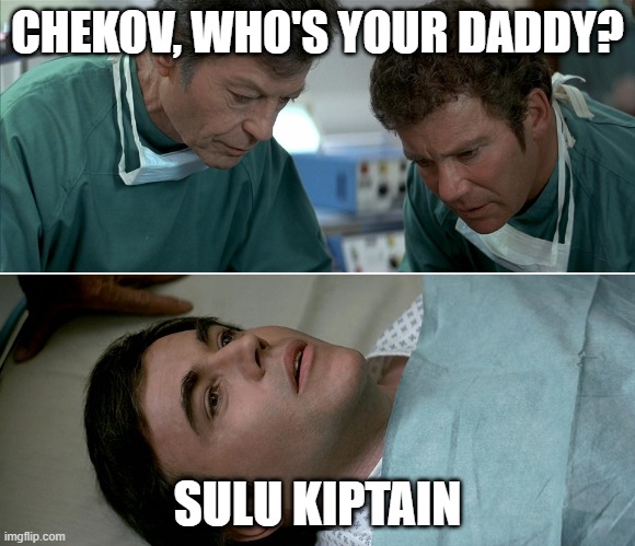 Knew It!!!!!! | CHEKOV, WHO'S YOUR DADDY? SULU KIPTAIN | image tagged in chekov admiral star trek | made w/ Imgflip meme maker