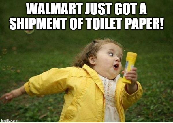 Chubby Bubbles Girl Meme | WALMART JUST GOT A SHIPMENT OF TOILET PAPER! | image tagged in memes,chubby bubbles girl | made w/ Imgflip meme maker