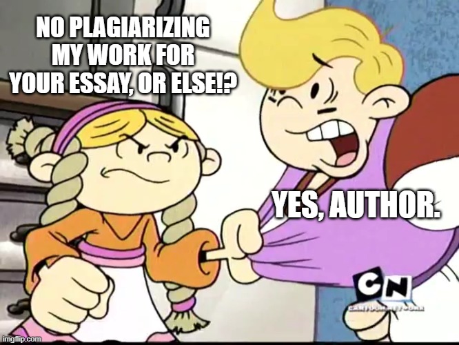 No Plagiarizing | NO PLAGIARIZING MY WORK FOR YOUR ESSAY, OR ELSE!? YES, AUTHOR. | image tagged in essay,school,kids next door | made w/ Imgflip meme maker
