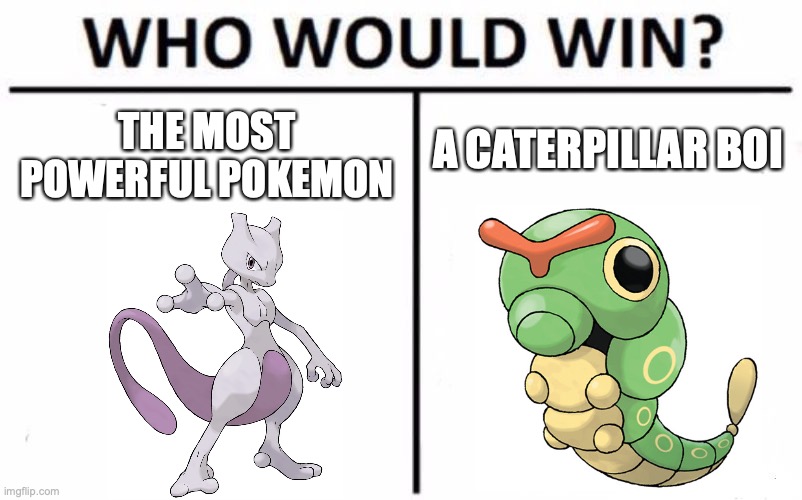Only  gods will understand this (LOL) | THE MOST POWERFUL POKEMON; A CATERPILLAR BOI | image tagged in memes,who would win | made w/ Imgflip meme maker