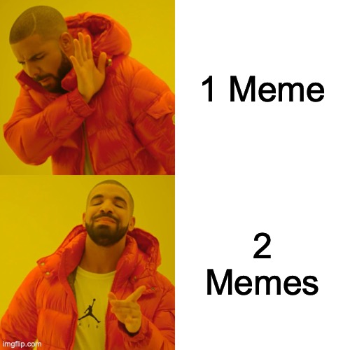 Memes | 1 Meme; 2 Memes | image tagged in memes,drake hotline bling | made w/ Imgflip meme maker