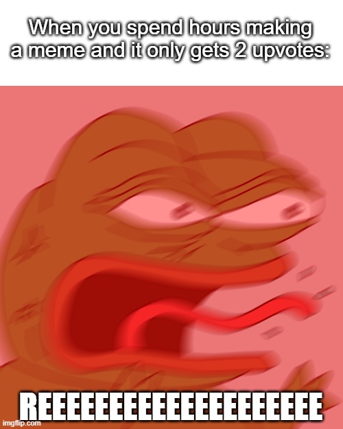 Rage Pepe | When you spend hours making a meme and it only gets 2 upvotes:; REEEEEEEEEEEEEEEEEEEE | image tagged in rage pepe,reee,memes,relateable,so true memes | made w/ Imgflip meme maker