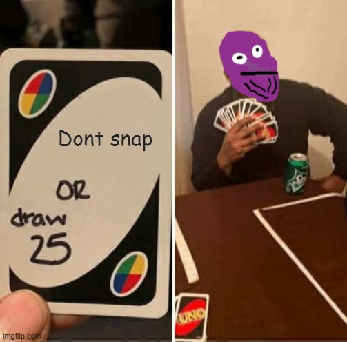UNO Draw 25 Cards Meme | Dont snap | image tagged in memes,uno draw 25 cards | made w/ Imgflip meme maker