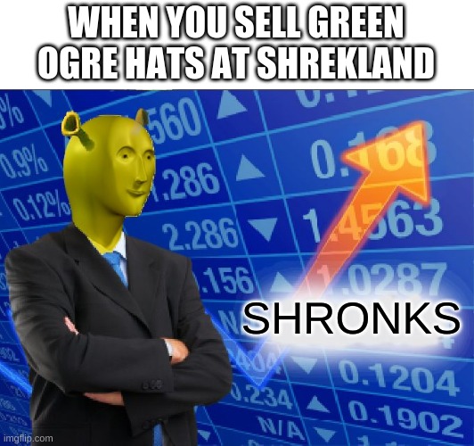 Shronks | WHEN YOU SELL GREEN OGRE HATS AT SHREKLAND; SHRONKS | image tagged in shronks | made w/ Imgflip meme maker