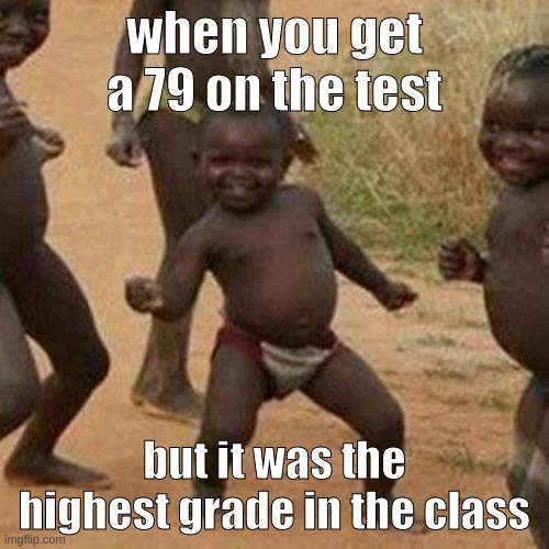 Third World Success Kid | when you get a 79 on the test; but it was the highest grade in the class | image tagged in memes,third world success kid | made w/ Imgflip meme maker