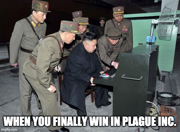 Kim Jong Un Computer | WHEN YOU FINALLY WIN IN PLAGUE INC. | image tagged in kim jong un computer | made w/ Imgflip meme maker