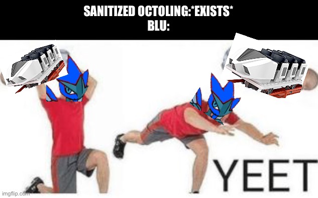 yeet baby | SANITIZED OCTOLING:*EXISTS*
BLU: | image tagged in yeet baby | made w/ Imgflip meme maker