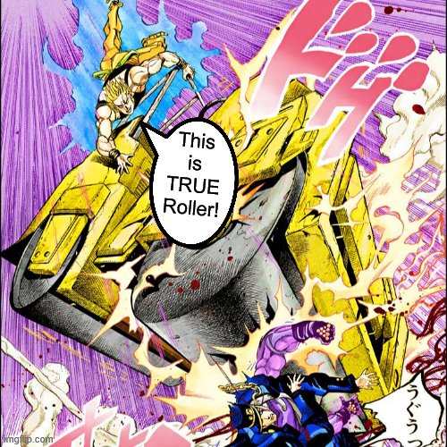 JoJo road roller | This is TRUE Roller! | image tagged in jojo road roller | made w/ Imgflip meme maker