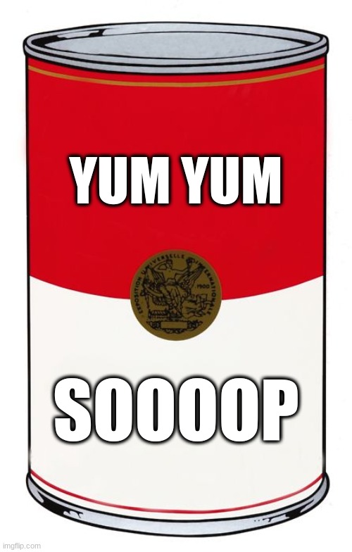 yum yum soooop | YUM YUM; SOOOOP | image tagged in soup,yum | made w/ Imgflip meme maker