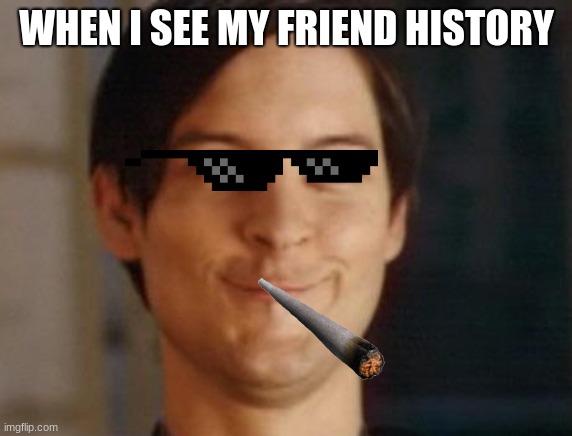 Spiderman Peter Parker Meme | WHEN I SEE MY FRIEND HISTORY | image tagged in memes,spiderman peter parker | made w/ Imgflip meme maker