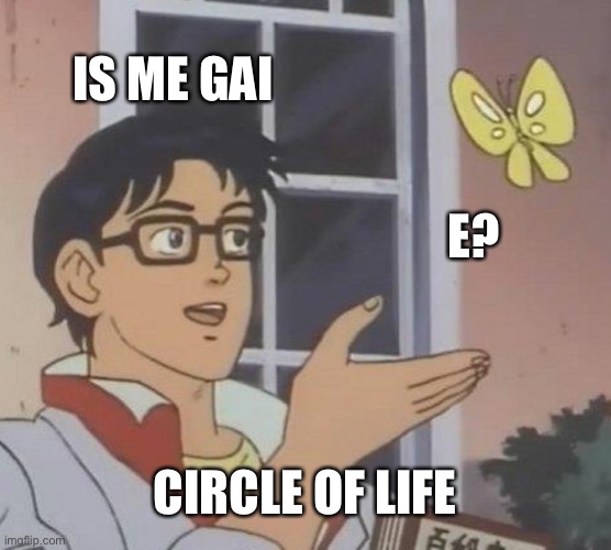 Is This A Pigeon | IS ME GAI; E? CIRCLE OF LIFE | image tagged in memes,is this a pigeon | made w/ Imgflip meme maker
