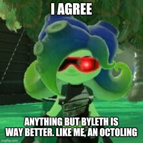 Sanitized Octoling | I AGREE ANYTHING BUT BYLETH IS WAY BETTER. LIKE ME, AN OCTOLING | image tagged in sanitized octoling | made w/ Imgflip meme maker