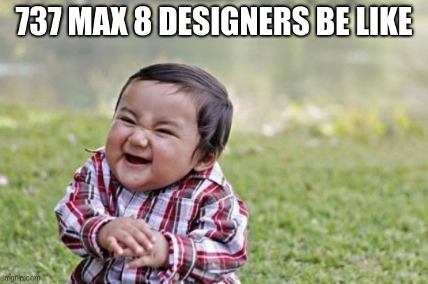 Evil Toddler Meme | 737 MAX 8 DESIGNERS BE LIKE | image tagged in memes,evil toddler | made w/ Imgflip meme maker