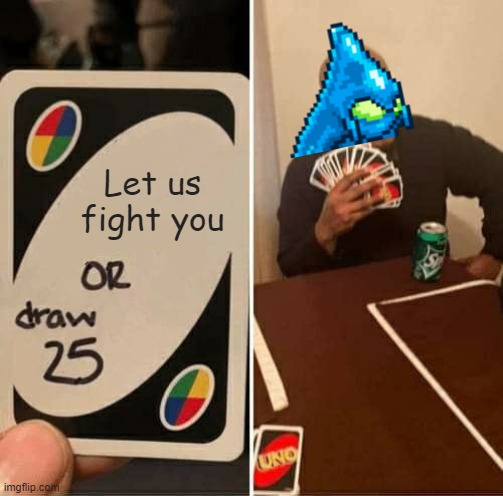UNO Draw 25 Cards | Let us fight you | image tagged in memes,uno draw 25 cards | made w/ Imgflip meme maker