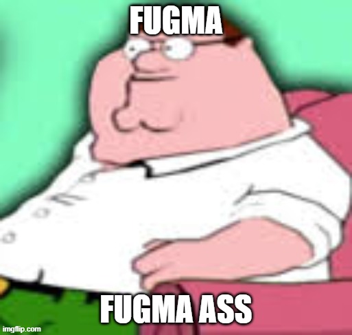 Hehehehe, Louis | FUGMA; FUGMA ASS | image tagged in fugma,peter griffin news,peter griffin | made w/ Imgflip meme maker