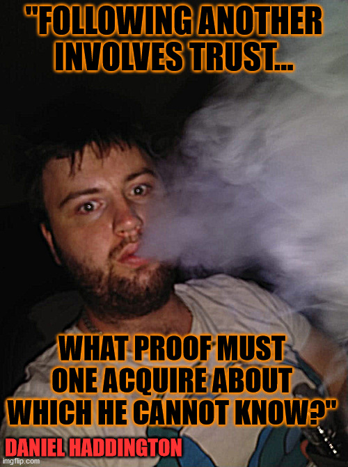 Quote #2 | "FOLLOWING ANOTHER INVOLVES TRUST... WHAT PROOF MUST ONE ACQUIRE ABOUT WHICH HE CANNOT KNOW?"; DANIEL HADDINGTON | image tagged in knowledge,quotes | made w/ Imgflip meme maker