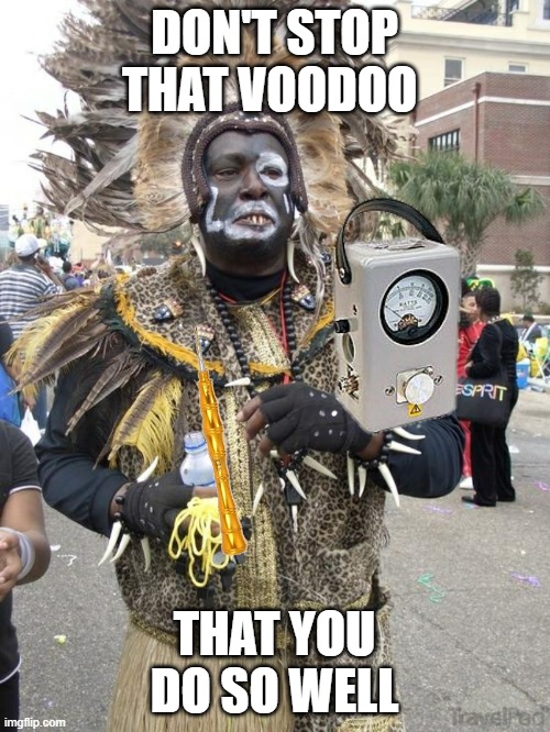  radio witch doctor | DON'T STOP THAT VOODOO THAT YOU DO SO WELL | image tagged in radio witch doctor | made w/ Imgflip meme maker
