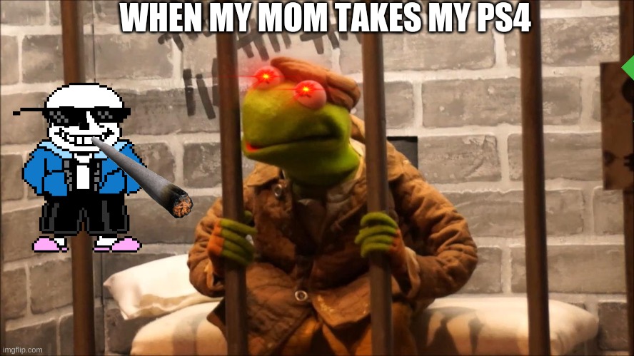 Kermit in jail | WHEN MY MOM TAKES MY PS4 | image tagged in kermit in jail | made w/ Imgflip meme maker