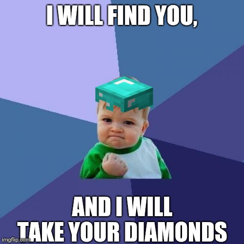 Success Kid | I WILL FIND YOU, AND I WILL TAKE YOUR DIAMONDS | image tagged in memes,success kid | made w/ Imgflip meme maker