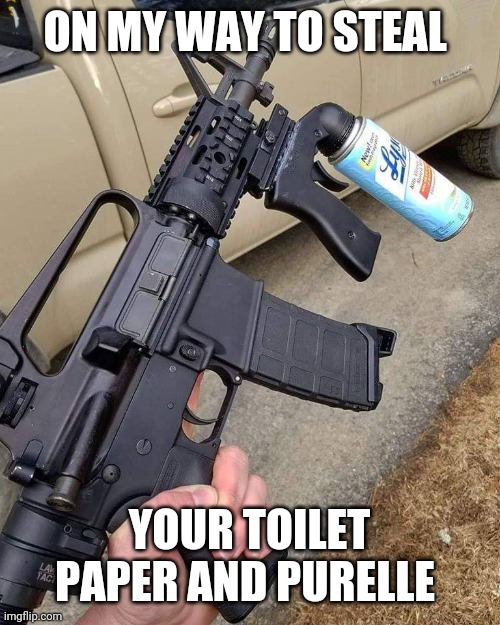 ON MY WAY TO STEAL; YOUR TOILET PAPER AND PURELLE | image tagged in coronavirus | made w/ Imgflip meme maker